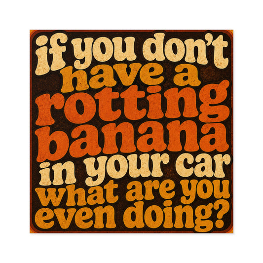 Funny Mom Bumper Sticker — "If You Don't Have a Rotting Banana in Your Car, What Are You Even Doing?" — Square Sticker